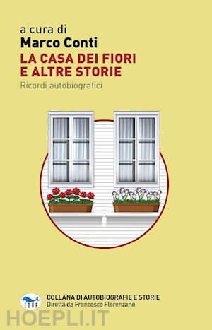 conti m.(curatore) - la casa dei fiori e altre storie. ricordi autobiografici