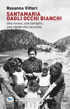 vittori rosanna - santamaria dagli occhi bianchi. una nonna, una famiglia, una nipote che racconta