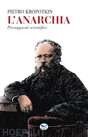 kropotkin petr a. - l'anarchia. presupposti scientifici