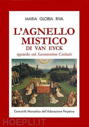 riva maria gloria - l'agnello mistico di van eyck. sguardo sul sacramentum caritatis. con dvd