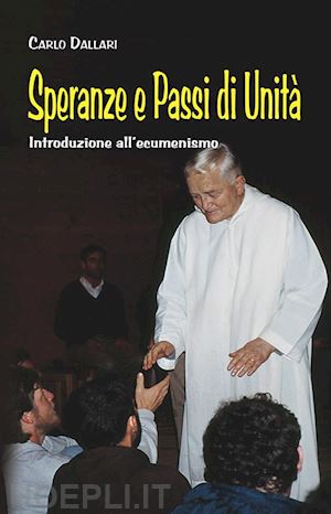 dallari carlo - speranze e passi di unità. introduzione all'ecumenismo