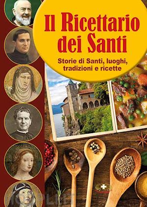 de lorenzi angelo - il ricettario dei santi. storie di santi, luoghi, tradizioni e ricette