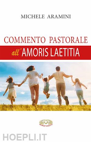 aramini michele - commento pastorale all'amoris laetitia