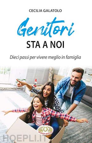 Genitori Sta A Noi - Dieci Passi Per Vivere Meglio In Famiglia - Galatolo  Cecilia
