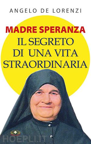 de lorenzi angelo - madre speranza. il segreto di una vita straordinaria. ediz. plastificata