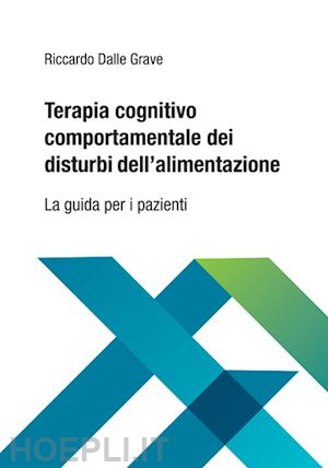 dalle grave riccardo - terapia cognitivo comportamentale dei disturbi dell'alimentazione. la guida per i pazienti