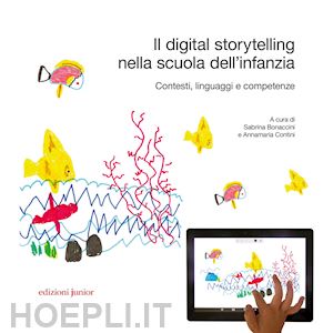 bonaccini s. (curatore); contini a. (curatore) - digital storytelling nella scuola dell'infanzia. contesti, linguaggi e competenz