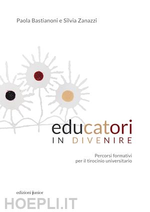 bastianoni paola; zanazzi silvia - educatori in divenire. percorsi formativi per il tirocinio universitario