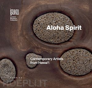  - aloha spirit. contemporary artists from hawai'i. ediz. italiana e inglese