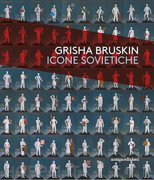 barbieri giuseppe; burini silvia - grisha bruskin. icone sovietiche. catalogo della mostra (vicenza, 18 ottobre 2017-15 aprile 2018)