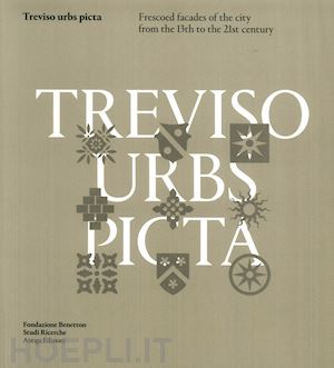 riscica rossella; voltarel chiara - treviso urbs picta. frescoes facades of the city from the 13th to the 21st century