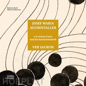 festi roberto; galbusera chiara - josef maria auchentaller e la rivista d'arte ver sacrum-josef maria auchentaller und die kunstzeitschrift ver sacrum. ediz. bilingue