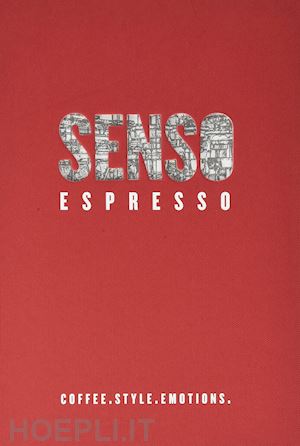 foglia barbara; camarda marzia; ferrero edgardo - senso espresso. coffee. style. emotions