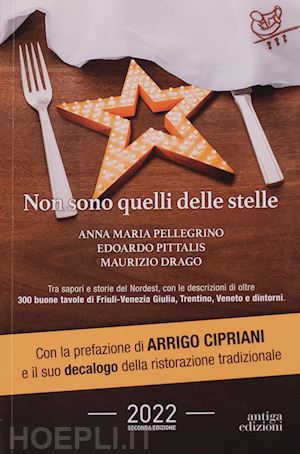 pittalis edoardo; pellegrino anna maria; drago maurizio - non sono quelli delle stelle. tra sapori e storie del nordest, con le descrizioni di oltre 300 buone tavole di friuli-venezia giulia, trentino, veneto e dintorni