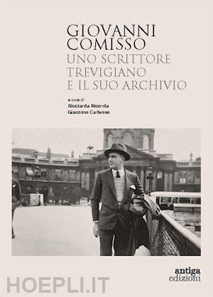 ricorda ricciarda; carlesso giacomo - giovanni comisso. uno scrittore trevigiano e il suo archivio