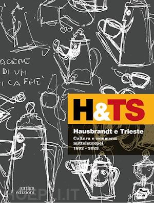 setten l.(curatore) - hausbrandt e trieste. cultura e commerci mitteleuropei 1892-2023. ediz. a colori