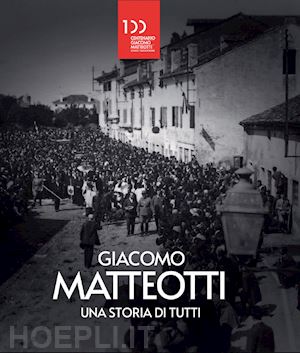  - giacomo matteotti. una storia di tutti