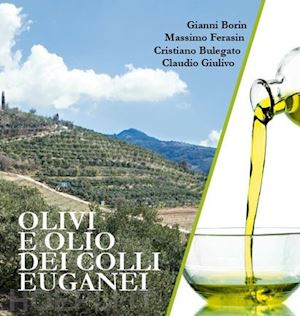 borin gianni; bulegato cristiano; ferasin massimo - olivi e olio dei colli euganei