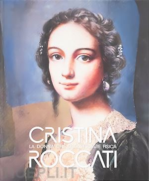 canadelli e.(curatore) - cristina roccati. la donna che osò studiare fisica. catalogo della mostra (rovigo, 6 dicembre 2024-21 aprile 2025). ediz. a colori