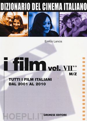 lancia enrico - dizionario del cinema italiano. i film. vol. 7/2: tutti i film italiani dal 2001
