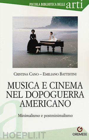 cano cristina; battistini emiliano - musica e cinema nel dopoguerra americano. minimalismo e postminimalismo
