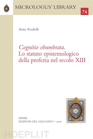 rodolfi anna' - cognitio obumbrata. lo statuto epistemologico della profezia nel secolo xiii'