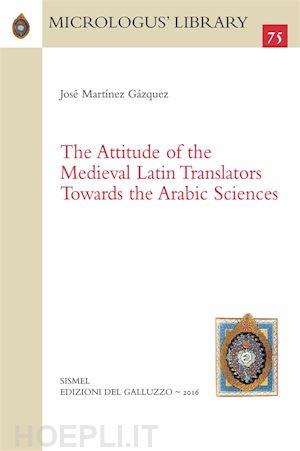 gazquez jose martinez - attitude of the medieval latin translators towards the arabic sciences. ediz. la