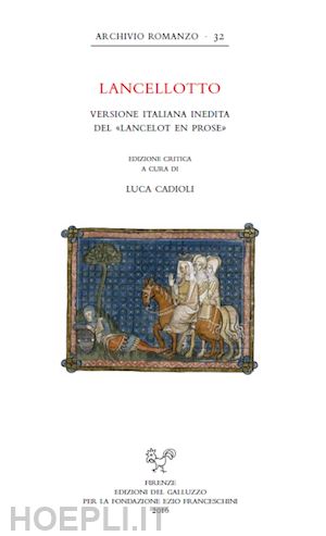 cadioli l. (curatore) - lancellotto. versione italiana inedita del «lancelot en prose». ediz. critica