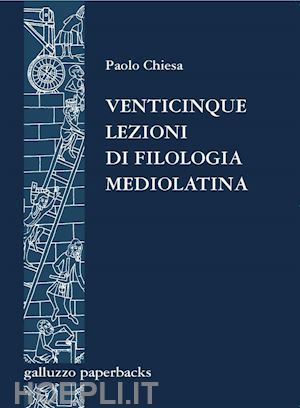 paolo chiesa - venticinque lezioni di filologia mediolatina