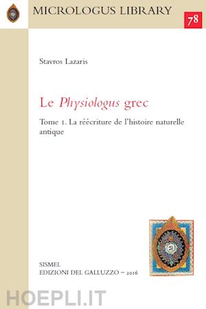 lazaris stavros - le physiologus grec . vol. 1: la reecriture de l'histoire naturelle antique