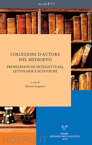 stoppacci p. (curatore) - collezioni d'autore nel medioevo. problematiche intellettuali, letterarie ed ecd