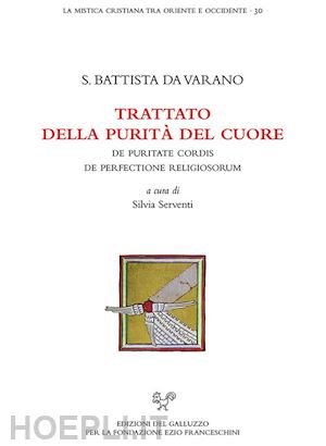 camilla battista da varano; serventi s. (curatore) - trattato della purita' del cuore. de puritate cordis. de perfectione religiosoru