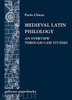 paolo chiesa - medieval latin philology. an overview through case studies