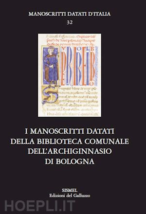 bertelli s. (curatore); ragazzini c. (curatore) - i manoscritti datati della biblioteca comunale dell'archiginnasio di bologna