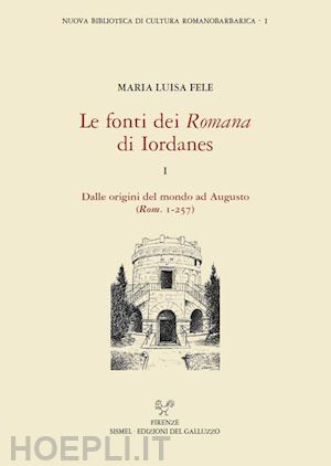 fele maria luisa - le fonti dei «romana» di iordanes . vol. 1: dalle origini del mondo ad augusto