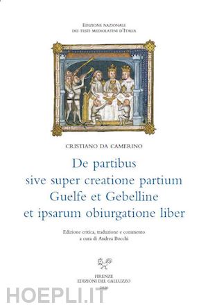 cristiano da camerino; bocchi a. (curatore) - de partibus sive super creatione partium guelfe et gebelline et ipsarum obiurgat