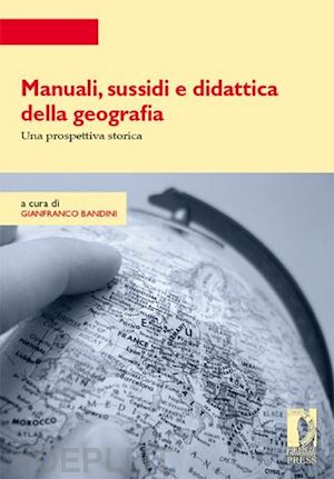 bandini g. (curatore) - manuali, sussidi e didattica della geografia. una prospettiva storica