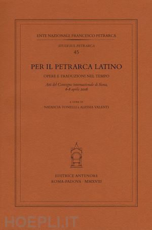 tonelli natascia, valenti alessia (curatore) - per il petrarca latino. opere e traduzioni nel tempo