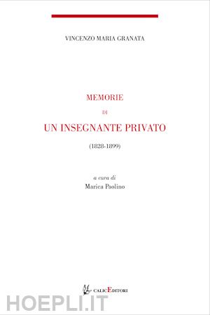 granata vincenzo maria - memorie di un insegnante privato. 1844-1899