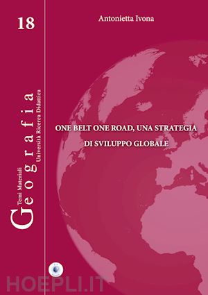 ivona antonietta - one belt one road, una strategia di sviluppo globale