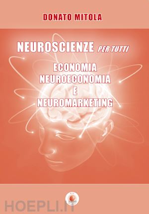 mitola donato - neuroscienze per tutti. economia, neuroeconomia e neuromarketing