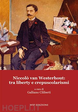 ciliberti g.(curatore) - niccolò van westerhout: tra liberty e crepuscolarismi