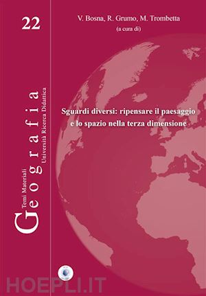 bosna v.(curatore); grumo r.(curatore); trombetta m.(curatore) - sguardi diversi: ripensare il paesaggio e lo spazio nella terza dimensione