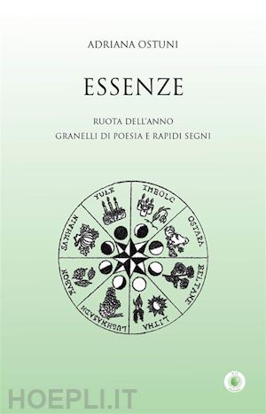 ostuni adriana - essenze. ruota dell'anno. granelli di poesia e rapidi segni