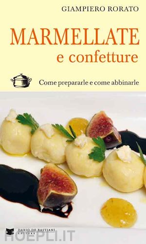 rorato giampiero - marmellate e confetture. come prepararle e come abbinarle