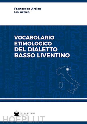 artico francesco; artico lia - vocabolario etimologico del dialetto basso liventino