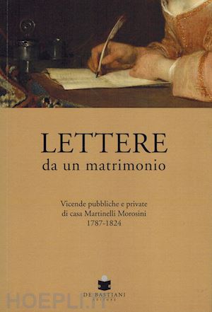 roman n.(curatore) - lettere da un matrimonio. vicende pubbliche e private di casa martinelli morosini 1797-1824