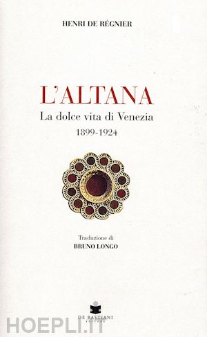 regnier henri de - l'altana. la dolce vita di venezia 1899-1924