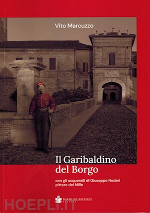 marcuzzo vito - il garibaldino del borgo. con gli acquerelli di giuseppe nodari pittore dei mille