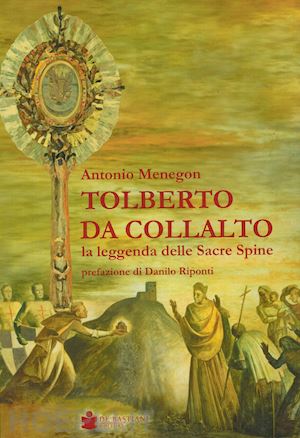 menegon antonio - tolberto da collalto. la leggenda delle sacre spine